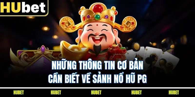 Những thông tin cơ bản cần biết về sảnh nổ hũ PG