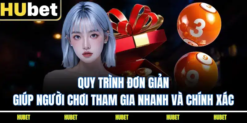 Quy trình đơn giản giúp người chơi tham gia nhanh và chính xác